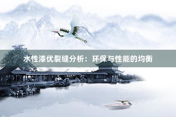 水性漆优裂缝分析：环保与性能的均衡