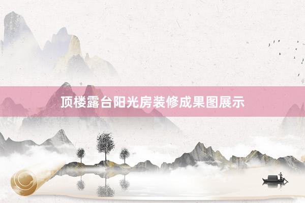 顶楼露台阳光房装修成果图展示
