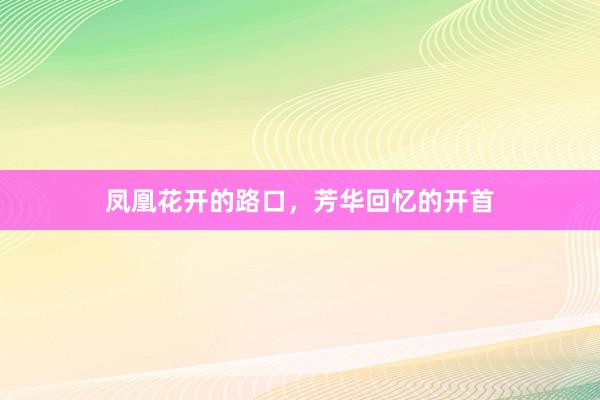 凤凰花开的路口，芳华回忆的开首