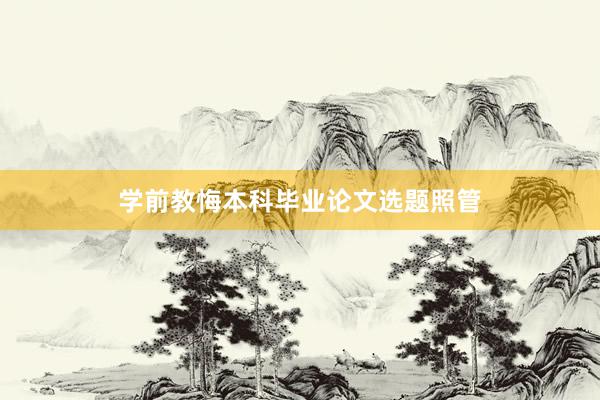 学前教悔本科毕业论文选题照管